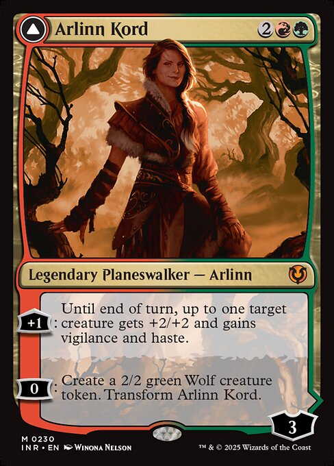 '+1: Until end of turn, up to one target creature gets +2/+2 and gains vigilance and haste.
0: Create a 2/2 green Wolf creature token. Transform Arlinn Kord. +1: Creatures you control get +1/+1 and gain trample until end of turn.
−1: Arlinn, Embraced by the Moon deals 3 damage to any target. Transform Arlinn, Embraced by the Moon.
−6: You get an emblem with "Creatures you control have haste and '{T}: This creature deals damage equal to its power to any target.'"