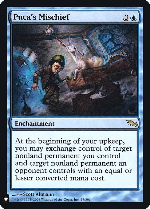 At the beginning of your upkeep, you may exchange control of target nonland permanent you control and target nonland permanent an opponent controls with an equal or lesser mana value.