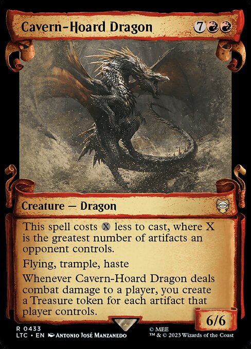 This spell costs {X} less to cast, where X is the greatest number of artifacts an opponent controls.
Flying, trample, haste
Whenever Cavern-Hoard Dragon deals combat damage to a player, you create a Treasure token for each artifact that player controls.