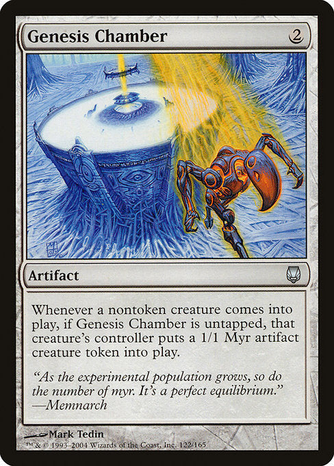 Whenever a nontoken creature enters the battlefield, if Genesis Chamber is untapped, that creature's controller creates a 1/1 colorless Myr artifact creature token.