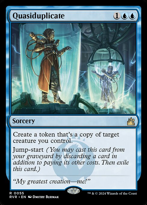 Create a token that's a copy of target creature you control.
Jump-start (You may cast this card from your graveyard by discarding a card in addition to paying its other costs. Then exile this card.)