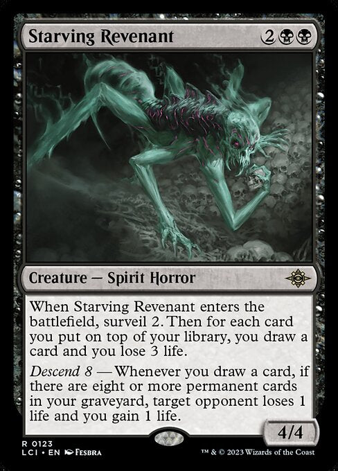 When Starving Revenant enters the battlefield, surveil 2. Then for each card you put on top of your library, you draw a card and you lose 3 life.
Descend 8 — Whenever you draw a card, if there are eight or more permanent cards in your graveyard, target opponent loses 1 life and you gain 1 life.