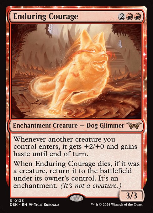 Whenever another creature you control enters, it gets +2/+0 and gains haste until end of turn.
When Enduring Courage dies, if it was a creature, return it to the battlefield under its owner's control. It's an enchantment. (It's not a creature.)