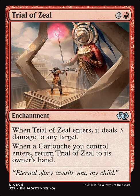 When Trial of Zeal enters, it deals 3 damage to any target.
When a Cartouche you control enters, return Trial of Zeal to its owner's hand.