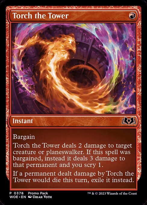 Bargain (You may sacrifice an artifact, enchantment, or token as you cast this spell.)
Torch the Tower deals 2 damage to target creature or planeswalker. If this spell was bargained, instead it deals 3 damage to that permanent and you scry 1.
If a permanent dealt damage by Torch the Tower would die this turn, exile it instead.