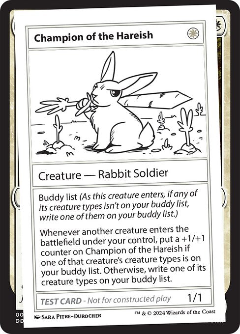 Buddy list (As this creature enters, if any of its creature types isn't on your buddy list, write one of them on your buddy list.)
Whenever another creature enters the battlefield under your control, put a +1/+1 counter on Champion of the Hareish if one of that creature's creature types is on your buddy list. Otherwise, write one of its creature types your buddy list.