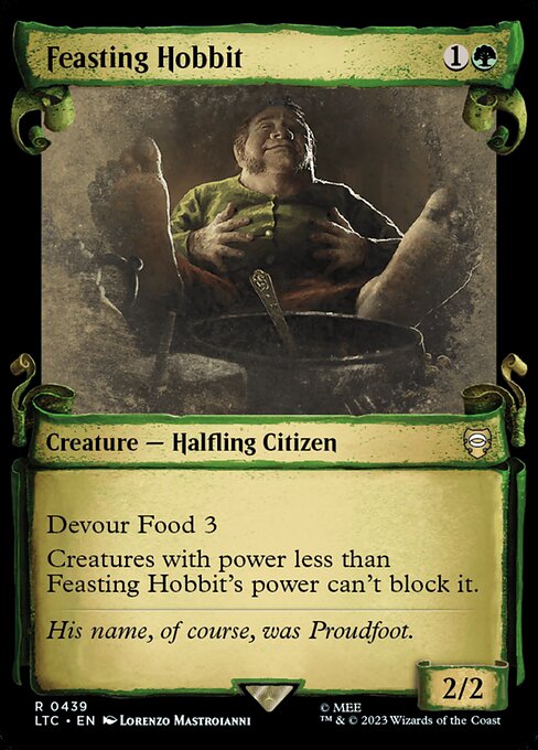Devour Food 3 (As this enters the battlefield, you may sacrifice any number of Foods. This creature enters the battlefield with three times that many +1/+1 counters on it.)
Creatures with power less than Feasting Hobbit's power can't block it.