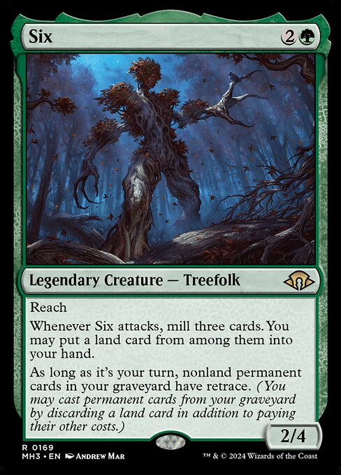 Reach
Whenever Six attacks, mill three cards. You may put a land card from among them into your hand.
As long as it's your turn, nonland permanent cards in your graveyard have retrace. (You may cast permanent cards from your graveyard by discarding a land card in addition to paying their other costs.)
