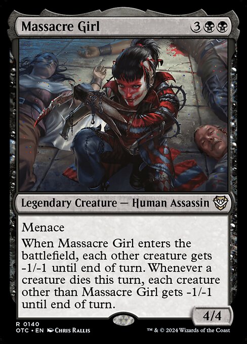 Menace
When Massacre Girl enters the battlefield, each other creature gets -1/-1 until end of turn. Whenever a creature dies this turn, each creature other than Massacre Girl gets -1/-1 until end of turn.