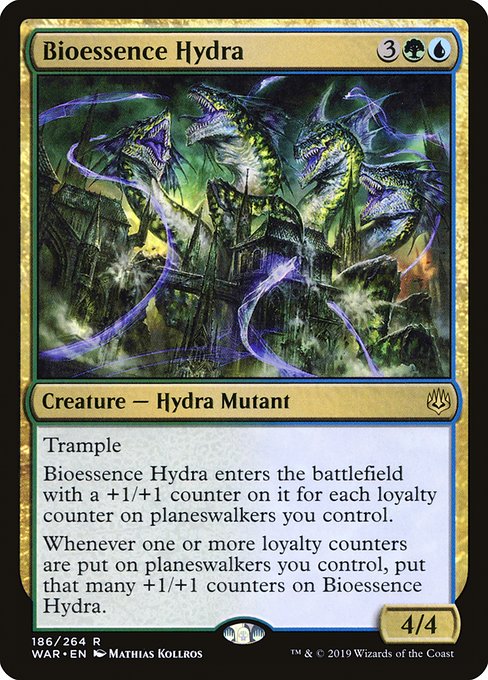 Trample
Bioessence Hydra enters the battlefield with a +1/+1 counter on it for each loyalty counter on planeswalkers you control.
Whenever one or more loyalty counters are put on planeswalkers you control, put that many +1/+1 counters on Bioessence Hydra.