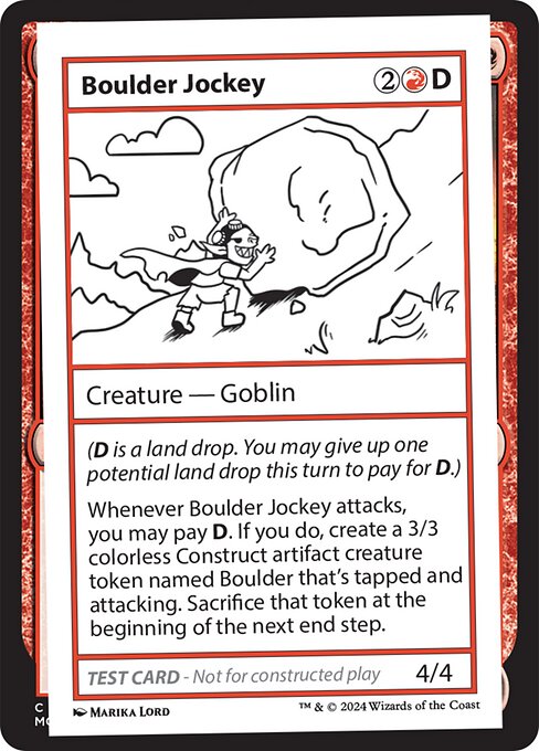 ({D} is a land drop. You may give up one potential land drop this turn to pay for {D}.)
Whenever Boulder Jockey attacks, you may pay {D}. If you do, create a 3/3 colorless Construct artifact creature token named Boulder that's tapped and attacking. Sacrifice that token at the beginning of the next end step.