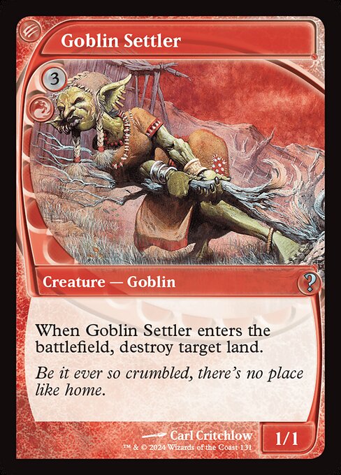 When Goblin Settler enters, destroy target land.