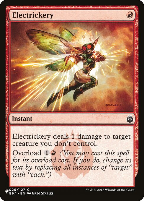 Electrickery deals 1 damage to target creature you don't control.
Overload {1}{R} (You may cast this spell for its overload cost. If you do, change "target" in its text to "each.")