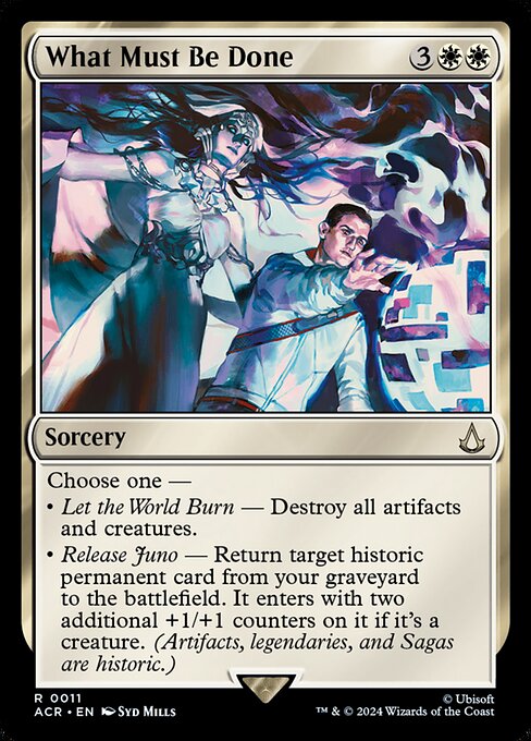 Choose one —
• Let the World Burn — Destroy all artifacts and creatures.
• Release Juno — Return target historic permanent card from your graveyard to the battlefield. It enters with two additional +1/+1 counters on it if it's a creature. (Artifacts, legendaries, and Sagas are historic.)