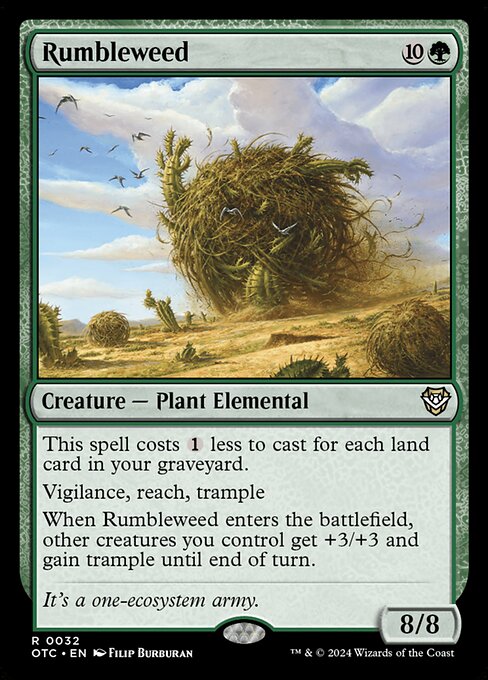 This spell costs {1} less to cast for each land card in your graveyard.
Vigilance, reach, trample
When Rumbleweed enters the battlefield, other creatures you control get +3/+3 and gain trample until end of turn.
