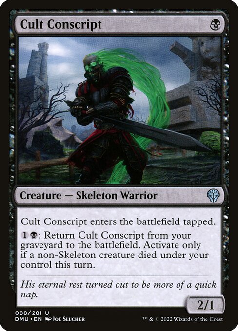 Cult Conscript enters the battlefield tapped.
{1}{B}: Return Cult Conscript from your graveyard to the battlefield. Activate only if a non-Skeleton creature died under your control this turn.