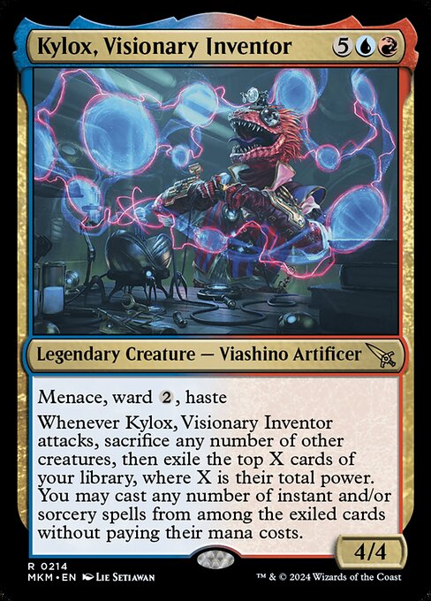 Menace, ward {2}, haste
Whenever Kylox, Visionary Inventor attacks, sacrifice any number of other creatures, then exile the top X cards of your library, where X is their total power. You may cast any number of instant and/or sorcery spells from among the exiled cards without paying their mana costs.