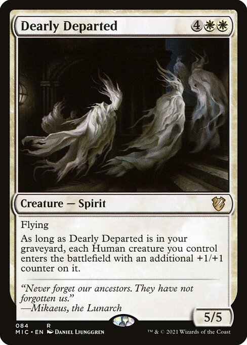 Flying
As long as Dearly Departed is in your graveyard, each Human creature you control enters the battlefield with an additional +1/+1 counter on it.