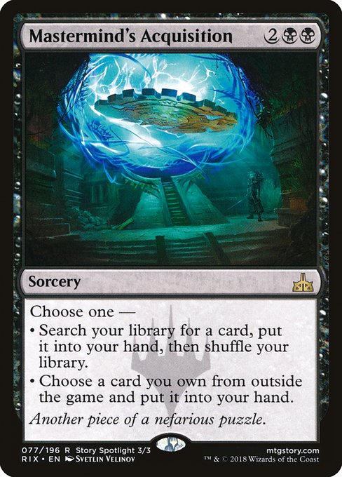 Choose one —
• Search your library for a card, put it into your hand, then shuffle.
• Put a card you own from outside the game into your hand.