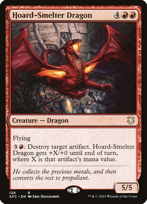 Flying
{3}{R}: Destroy target artifact. Hoard-Smelter Dragon gets +X/+0 until end of turn, where X is that artifact's mana value.
