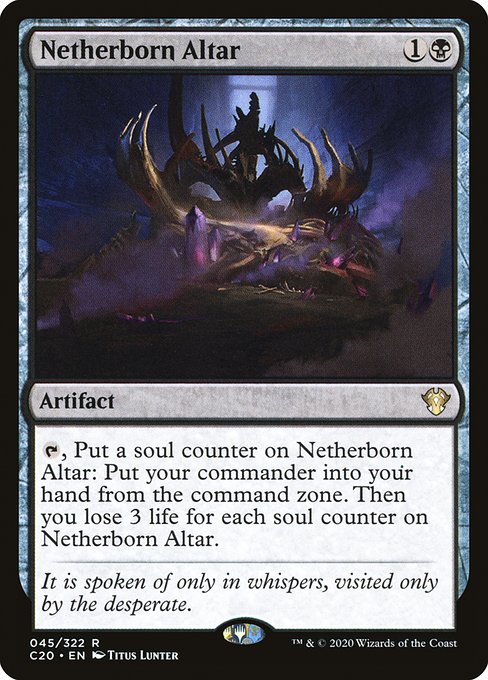 {T}, Put a soul counter on Netherborn Altar: Put your commander into your hand from the command zone. Then you lose 3 life for each soul counter on Netherborn Altar.