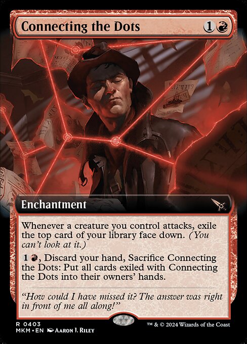 Whenever a creature you control attacks, exile the top card of your library face down. (You can't look at it.)
{1}{R}, Discard your hand, Sacrifice Connecting the Dots: Put all cards exiled with Connecting the Dots into their owners' hands.