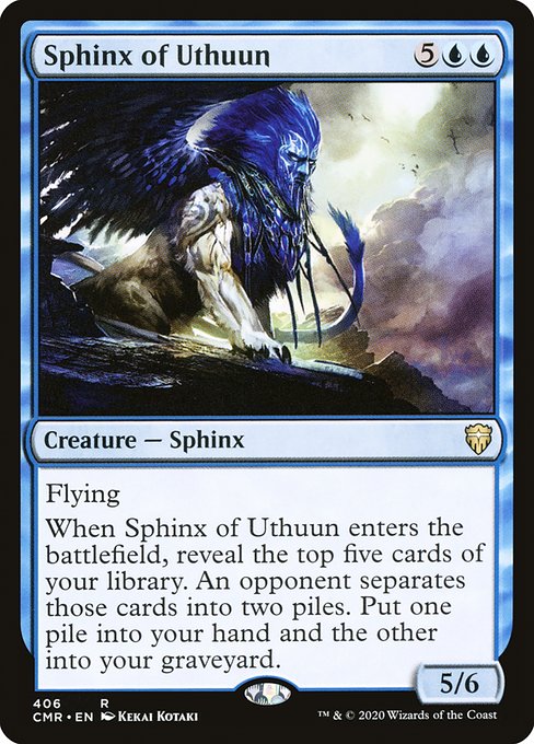 Flying
When Sphinx of Uthuun enters the battlefield, reveal the top five cards of your library. An opponent separates those cards into two piles. Put one pile into your hand and the other into your graveyard.