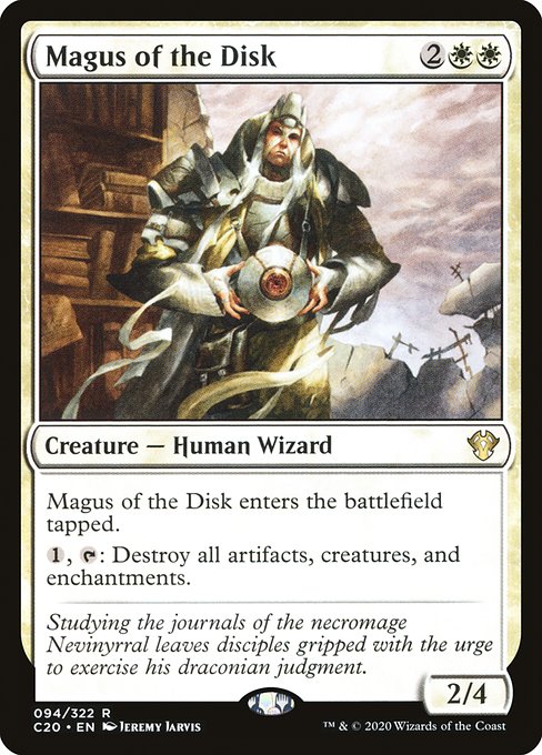 Magus of the Disk enters the battlefield tapped.
{1}, {T}: Destroy all artifacts, creatures, and enchantments.