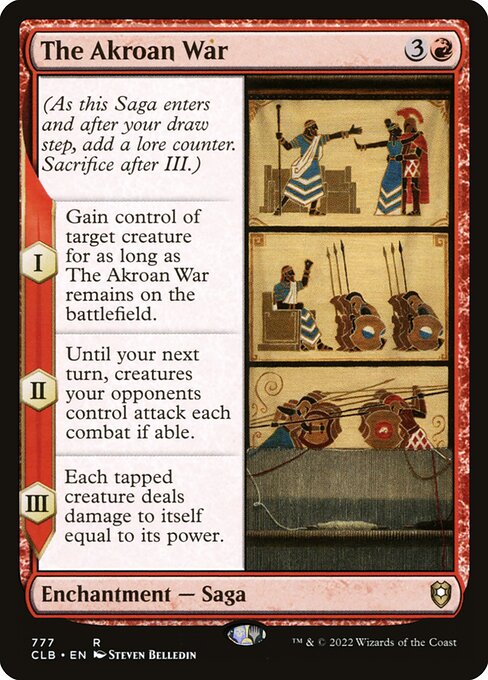 (As this Saga enters and after your draw step, add a lore counter. Sacrifice after III.)
I — Gain control of target creature for as long as The Akroan War remains on the battlefield.
II — Until your next turn, creatures your opponents control attack each combat if able.
III — Each tapped creature deals damage to itself equal to its power.