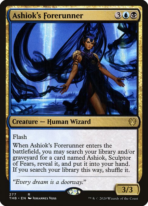 Flash
When Ashiok's Forerunner enters the battlefield, you may search your library and/or graveyard for a card named Ashiok, Sculptor of Fears, reveal it, and put it into your hand. If you search your library this way, shuffle.