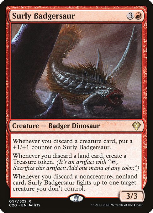 Whenever you discard a creature card, put a +1/+1 counter on Surly Badgersaur.
Whenever you discard a land card, create a Treasure token. (It's an artifact with "{T}, Sacrifice this artifact: Add one mana of any color.")
Whenever you discard a noncreature, nonland card, Surly Badgersaur fights up to one target creature you don't control.