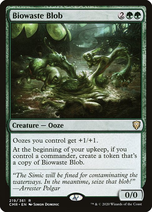 Oozes you control get +1/+1.
At the beginning of your upkeep, if you control a commander, create a token that's a copy of Biowaste Blob.
