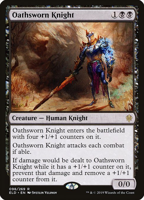 Oathsworn Knight enters the battlefield with four +1/+1 counters on it.
Oathsworn Knight attacks each combat if able.
If damage would be dealt to Oathsworn Knight while it has a +1/+1 counter on it, prevent that damage and remove a +1/+1 counter from it.