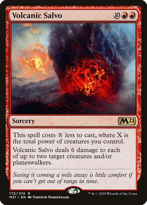This spell costs {X} less to cast, where X is the total power of creatures you control.
Volcanic Salvo deals 6 damage to each of up to two target creatures and/or planeswalkers.
