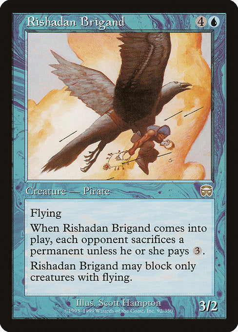 Flying
When Rishadan Brigand enters the battlefield, each opponent sacrifices a permanent unless they pay {3}.
Rishadan Brigand can block only creatures with flying.