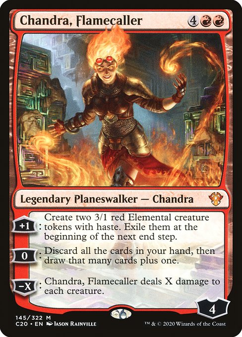 '+1: Create two 3/1 red Elemental creature tokens with haste. Exile them at the beginning of the next end step.
0: Discard all the cards in your hand, then draw that many cards plus one.
−X: Chandra, Flamecaller deals X damage to each creature.