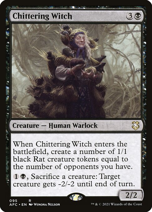 When Chittering Witch enters the battlefield, create a number of 1/1 black Rat creature tokens equal to the number of opponents you have.
{1}{B}, Sacrifice a creature: Target creature gets -2/-2 until end of turn.