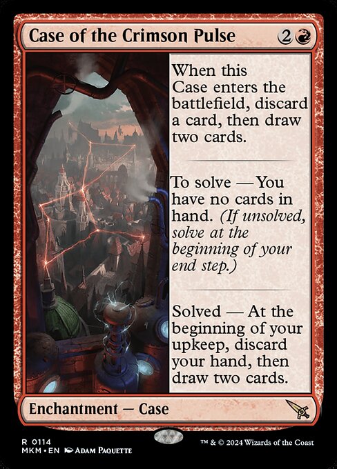 When this Case enters the battlefield, discard a card, then draw two cards.
To solve — You have no cards in hand. (If unsolved, solve at the beginning of your end step.)
Solved — At the beginning of your upkeep, discard your hand, then draw two cards.