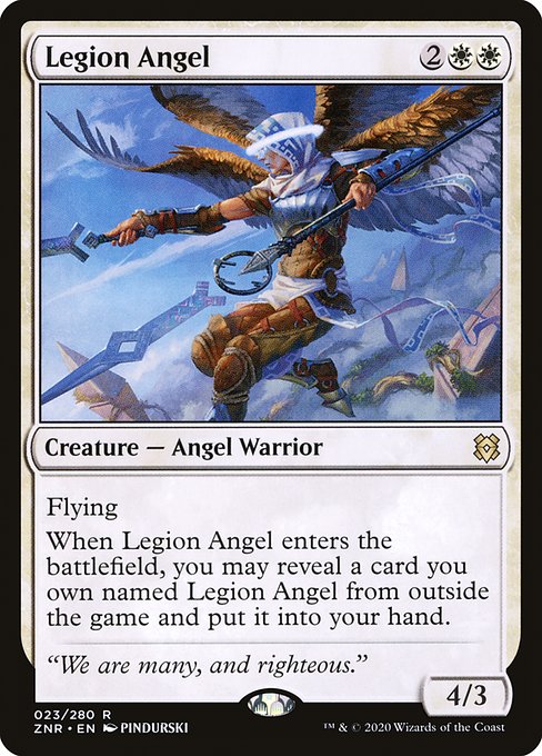 Flying
When Legion Angel enters the battlefield, you may reveal a card you own named Legion Angel from outside the game and put it into your hand.
