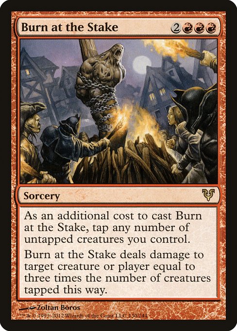 As an additional cost to cast this spell, tap any number of untapped creatures you control.
Burn at the Stake deals damage to any target equal to three times the number of creatures tapped this way.