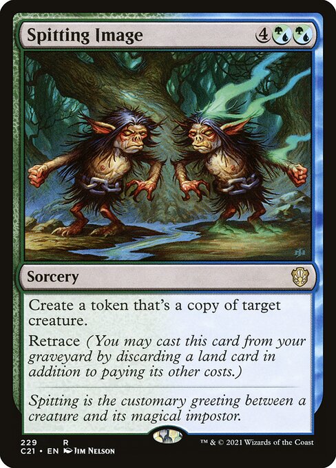 Create a token that's a copy of target creature.
Retrace (You may cast this card from your graveyard by discarding a land card in addition to paying its other costs.)