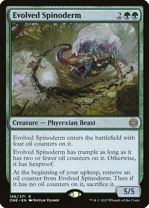Evolved Spinoderm enters the battlefield with four oil counters on it.
Evolved Spinoderm has trample as long as it has two or fewer oil counters on it. Otherwise, it has hexproof.
At the beginning of your upkeep, remove an oil counter from Evolved Spinoderm. Then if it has no oil counters on it, sacrifice it.