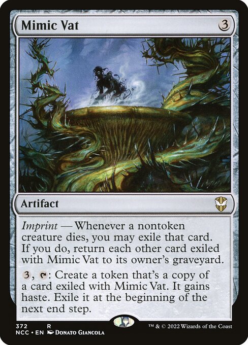 Imprint — Whenever a nontoken creature dies, you may exile that card. If you do, return each other card exiled with Mimic Vat to its owner's graveyard.
{3}, {T}: Create a token that's a copy of a card exiled with Mimic Vat. It gains haste. Exile it at the beginning of the next end step.