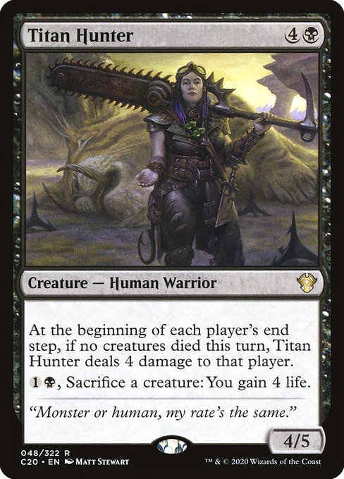At the beginning of each player's end step, if no creatures died this turn, Titan Hunter deals 4 damage to that player.
{1}{B}, Sacrifice a creature: You gain 4 life.