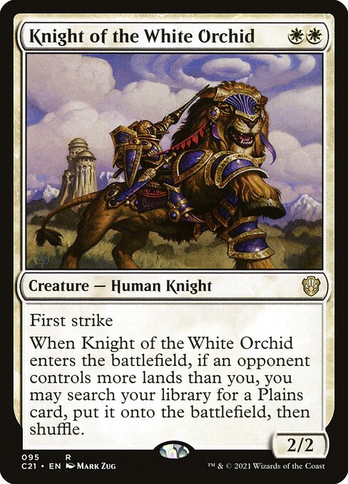 First strike
When Knight of the White Orchid enters the battlefield, if an opponent controls more lands than you, you may search your library for a Plains card, put it onto the battlefield, then shuffle.