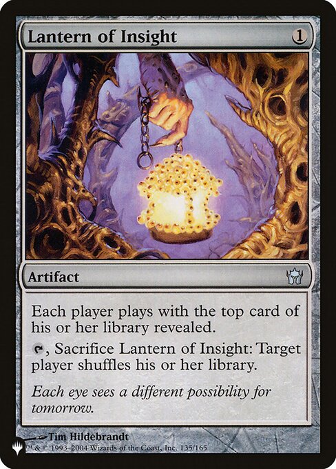 Players play with the top card of their libraries revealed.
{T}, Sacrifice Lantern of Insight: Target player shuffles.