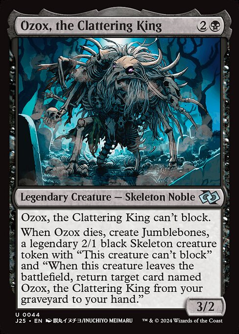 Ozox, the Clattering King can't block.
When Ozox dies, create Jumblebones, a legendary 2/1 black Skeleton creature token with "This creature can't block" and "When this creature leaves the battlefield, return target card named Ozox, the Clattering King from your graveyard to your hand."