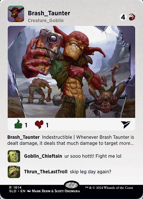 Indestructible
Whenever Brash Taunter is dealt damage, it deals that much damage to target opponent.
{2}{R}, {T}: Brash Taunter fights another target creature.