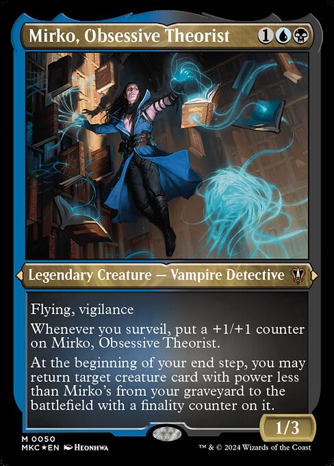 Flying, vigilance
Whenever you surveil, put a +1/+1 counter on Mirko, Obsessive Theorist.
At the beginning of your end step, you may return target creature card with power less than Mirko's from your graveyard to the battlefield with a finality counter on it. (If it would die, exile it instead.)
