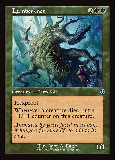 Hexproof (This creature can't be the target of spells or abilities your opponents control.)
Whenever a creature dies, put a +1/+1 counter on Lumberknot.